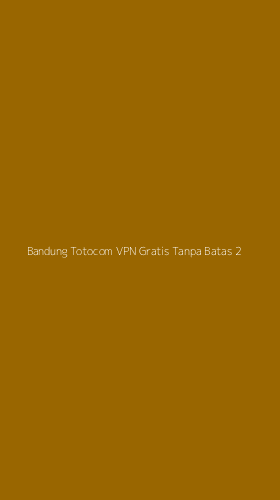 Tampilan Antarmuka Aplikasi Bandung Totocom Vpn Gratis Tanpa Batas - 2
