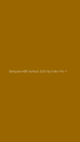 Tampilan Antarmuka Aplikasi Bangsawin88 Aplikasi Editing Video Pro - 1