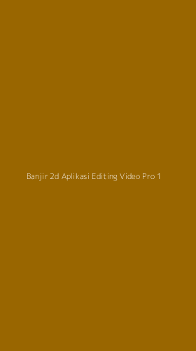 Tampilan Antarmuka Aplikasi Banjir 2d Aplikasi Editing Video Pro - 1