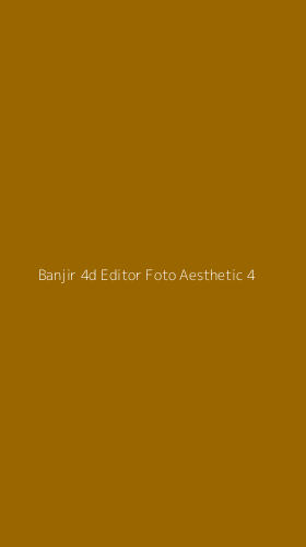 Tampilan Antarmuka Aplikasi Banjir 4d Editor Foto Aesthetic - 4