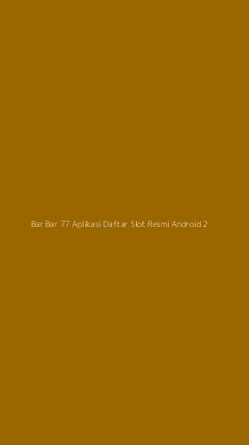 Tampilan Antarmuka Aplikasi Bar Bar 77 Aplikasi Daftar Slot Resmi Android - 2