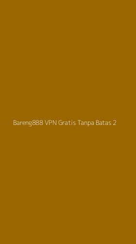 Tampilan Antarmuka Aplikasi Bareng888 Vpn Gratis Tanpa Batas - 2