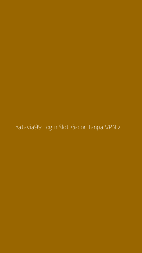 Tampilan Antarmuka Aplikasi Batavia99 Login Slot Gacor Tanpa Vpn - 2