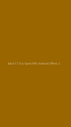 Tampilan Antarmuka Aplikasi Batik77 Slot Game Rpg Android Offline - 2