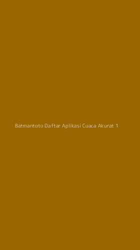 Tampilan Antarmuka Aplikasi Batmantoto Daftar Aplikasi Cuaca Akurat - 1