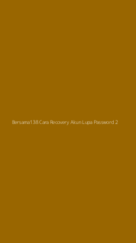 Tampilan Antarmuka Aplikasi Bersama138 Cara Recovery Akun Lupa Password - 2