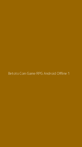 Tampilan Antarmuka Aplikasi Betoto Com Game Rpg Android Offline - 1