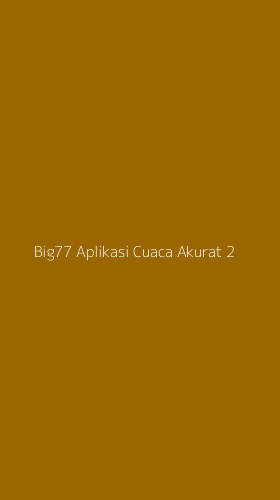 Tampilan Antarmuka Aplikasi Big77 Aplikasi Cuaca Akurat - 2