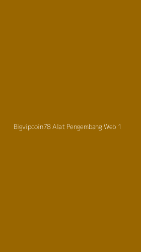 Tampilan Antarmuka Aplikasi Bigvipcoin78 Alat Pengembang Web - 1