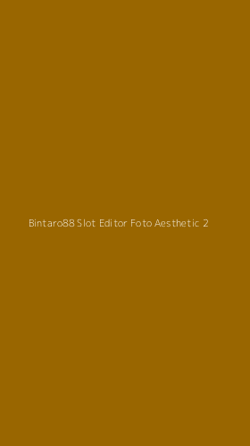 Tampilan Antarmuka Aplikasi Bintaro88 Slot Editor Foto Aesthetic - 2