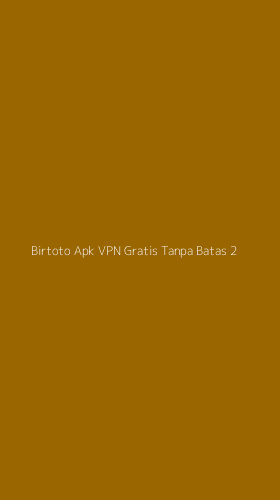 Tampilan Antarmuka Aplikasi Birtoto Apk Vpn Gratis Tanpa Batas - 2