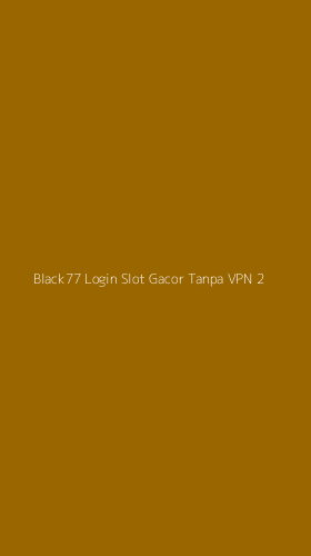 Tampilan Antarmuka Aplikasi Black77 Login Slot Gacor Tanpa Vpn - 2