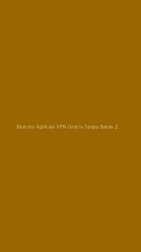 Tampilan Antarmuka Aplikasi Blutoto Aplikasi Vpn Gratis Tanpa Batas - 2