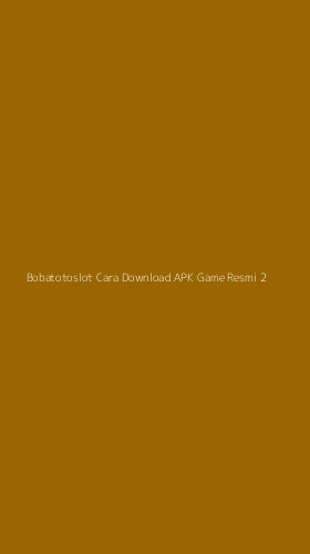 Tampilan Antarmuka Aplikasi Bobatotoslot Cara Download Apk Game Resmi - 2