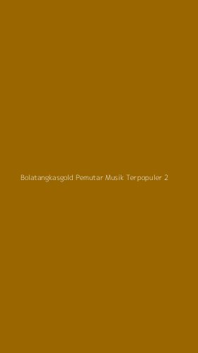 Tampilan Antarmuka Aplikasi Bolatangkasgold Pemutar Musik Terpopuler - 2