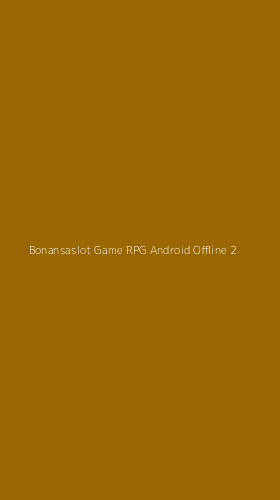Tampilan Antarmuka Aplikasi Bonansaslot Game Rpg Android Offline - 2