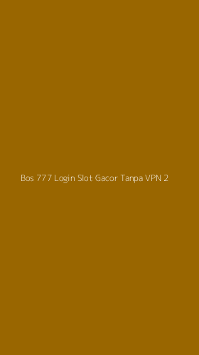 Tampilan Antarmuka Aplikasi Bos 777 Login Slot Gacor Tanpa Vpn - 2