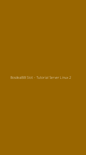 Tampilan Antarmuka Aplikasi Bosdeal88 Slot - Tutorial Server Linux - 2