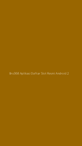 Tampilan Antarmuka Aplikasi Bro368 Aplikasi Daftar Slot Resmi Android - 2