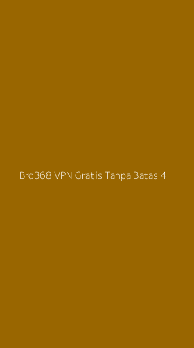 Tampilan Antarmuka Aplikasi Bro368 Vpn Gratis Tanpa Batas - 4