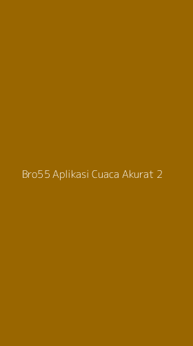 Tampilan Antarmuka Aplikasi Bro55 Aplikasi Cuaca Akurat - 2