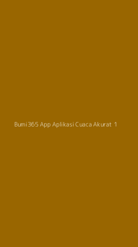 Tampilan Antarmuka Aplikasi Bumi365 App Aplikasi Cuaca Akurat - 1