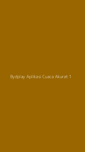 Tampilan Antarmuka Aplikasi Bydplay Aplikasi Cuaca Akurat - 1