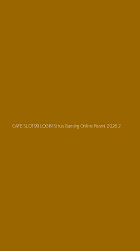 Tampilan Antarmuka Aplikasi Cafe Slot99 Login Situs Gaming Online Resmi 2026 - 2