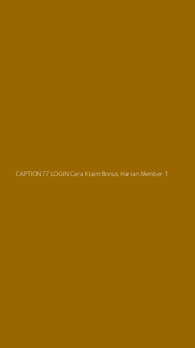 Tampilan Antarmuka Aplikasi Caption77 Login Cara Klaim Bonus Harian Member - 1