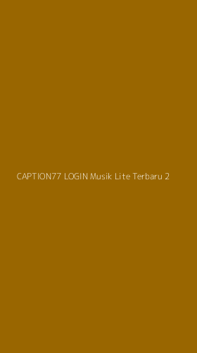 Tampilan Antarmuka Aplikasi Caption77 Login Musik Lite Terbaru - 2
