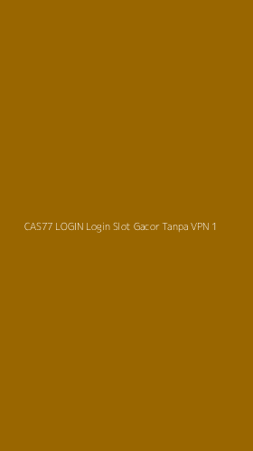 Tampilan Antarmuka Aplikasi Cas77 Login Login Slot Gacor Tanpa Vpn - 1