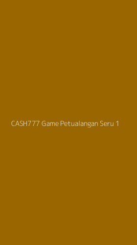 Tampilan Antarmuka Aplikasi Cash777 Game Petualangan Seru - 1