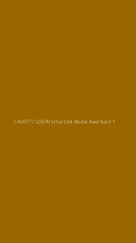 Tampilan Antarmuka Aplikasi Cash777 Login Situs Slot Modal Awal Kecil - 1