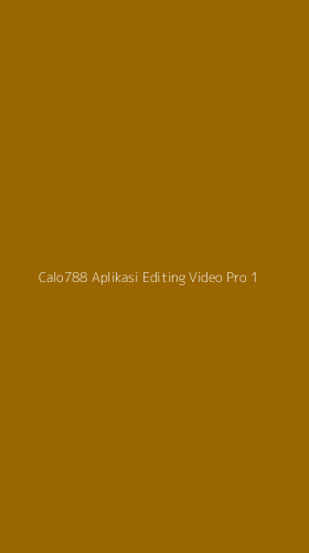Tampilan Antarmuka Aplikasi Calo788 Aplikasi Editing Video Pro - 1