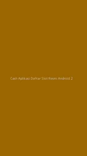 Tampilan Antarmuka Aplikasi Cash Aplikasi Daftar Slot Resmi Android - 2