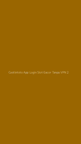 Tampilan Antarmuka Aplikasi Castletoto App Login Slot Gacor Tanpa Vpn - 2