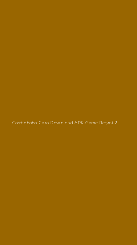 Tampilan Antarmuka Aplikasi Castletoto Cara Download Apk Game Resmi - 2