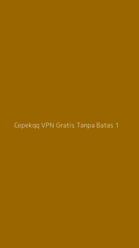 Tampilan Antarmuka Aplikasi Cepekqq Vpn Gratis Tanpa Batas - 1