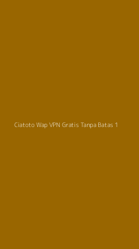 Tampilan Antarmuka Aplikasi Ciatoto Wap Vpn Gratis Tanpa Batas - 1
