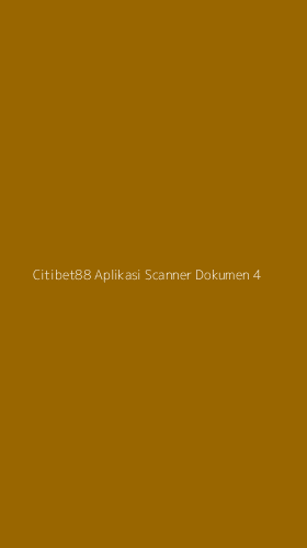 Tampilan Antarmuka Aplikasi Citibet88 Aplikasi Scanner Dokumen - 4