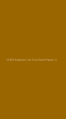 Tampilan Antarmuka Aplikasi Ck303 Kumpulan Link Situs Game Populer - 2
