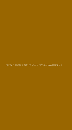 Tampilan Antarmuka Aplikasi Daftar Agen Slot138 Game Rpg Android Offline - 2