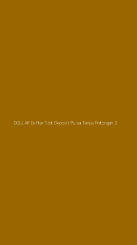 Tampilan Antarmuka Aplikasi Dollar Daftar Slot Deposit Pulsa Tanpa Potongan - 2