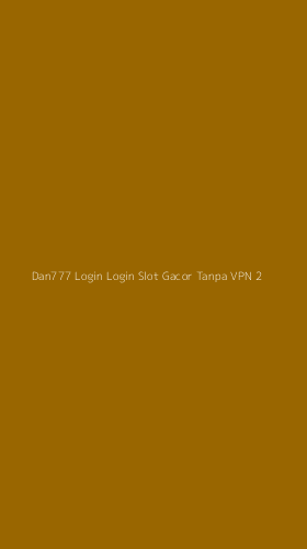 Tampilan Antarmuka Aplikasi Dan777 Login Login Slot Gacor Tanpa Vpn - 2