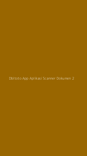 Tampilan Antarmuka Aplikasi Dbltoto App Aplikasi Scanner Dokumen - 2