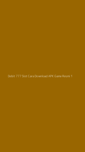 Tampilan Antarmuka Aplikasi Debit 777 Slot Cara Download Apk Game Resmi - 1