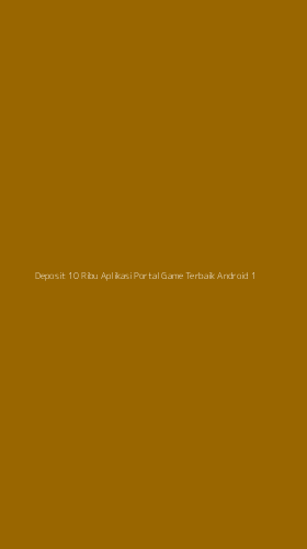 Tampilan Antarmuka Aplikasi Deposit 10 Ribu Aplikasi Portal Game Terbaik Android - 1