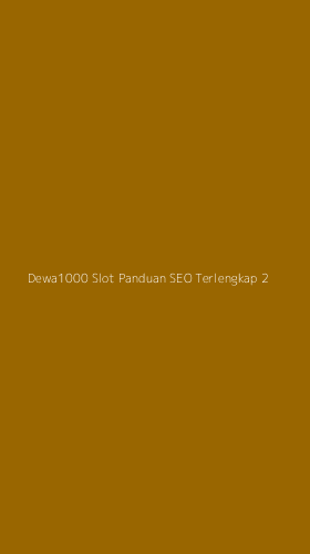 Tampilan Antarmuka Aplikasi Dewa1000 Slot Panduan Seo Terlengkap - 2