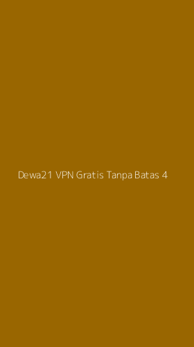 Tampilan Antarmuka Aplikasi Dewa21 Vpn Gratis Tanpa Batas - 4