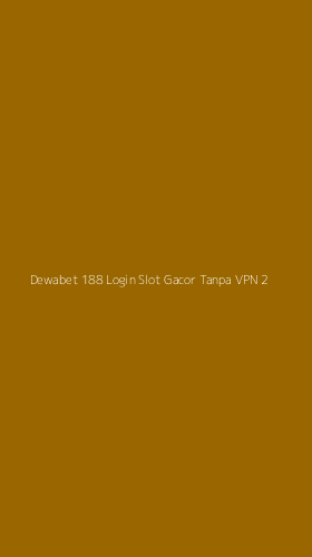 Tampilan Antarmuka Aplikasi Dewabet 188 Login Slot Gacor Tanpa Vpn - 2